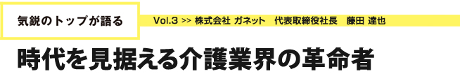 気鋭のトップが語る Vol.3