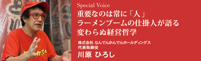 Special Voice 重要なのは常に「人」ラーメンブームの仕掛人が語る変わらぬ経営哲学