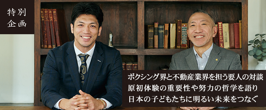 ボクシング界と不動産業界を担う要人の対談 原初体験の重要性や努力の哲学を語り 日本の子どもたちに明るい未来をつなぐ