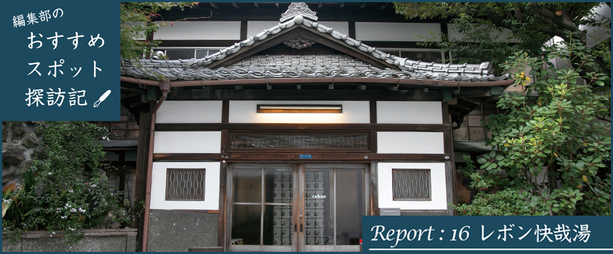 編集部のおすすめスポット探訪記 Report:16 レボン快哉湯